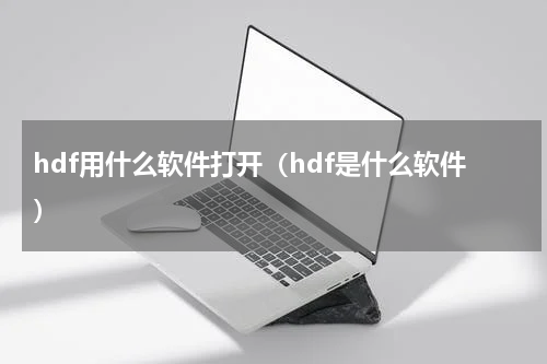 hdf用什么软件打开（hdf是什么软件）