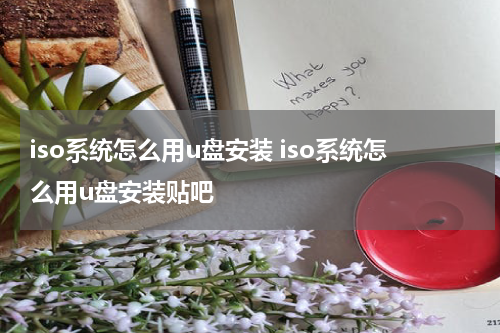 iso系统怎么用u盘安装 iso系统怎么用u盘安装贴吧