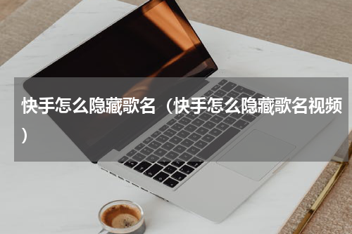 快手怎么隐藏歌名（快手怎么隐藏歌名视频）