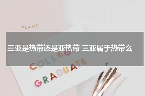 三亚是热带还是亚热带 三亚属于热带么