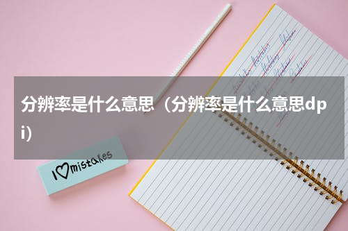分辨率是什么意思（分辨率是什么意思dpi）