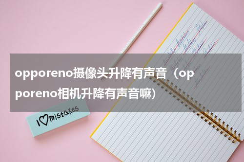 opporeno摄像头升降有声音（opporeno相机升降有声音嘛）