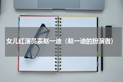 女儿红演员表赵一迪（赵一迪的扮演者）