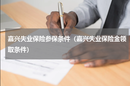 嘉兴失业保险参保条件（嘉兴失业保险金领取条件）