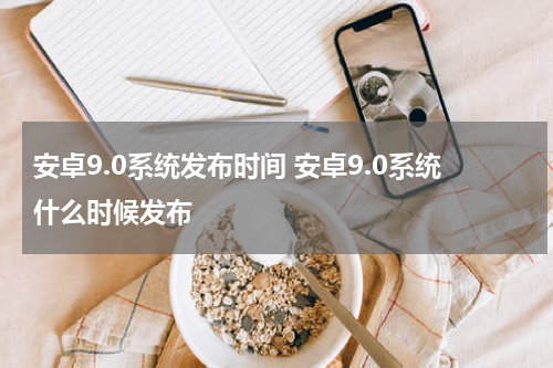 安卓8.0和安卓9.0有什么区别？