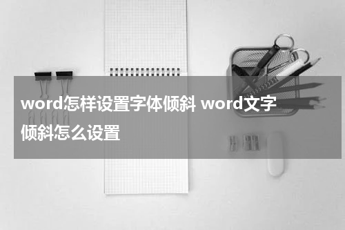 word怎样设置字体倾斜 word文字倾斜怎么设置