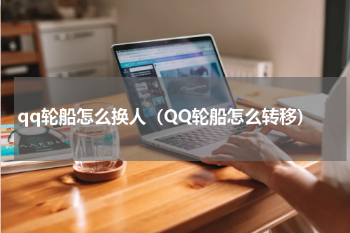qq轮船怎么换人（QQ轮船怎么转移）