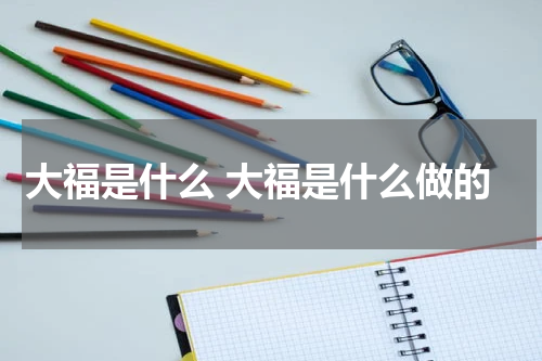 大福是什么 大福是什么做的