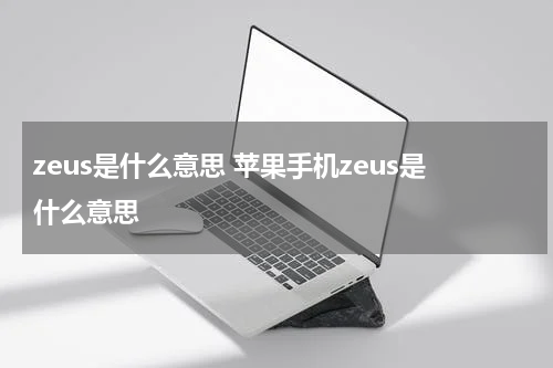 zeus是什么意思 苹果手机zeus是什么意思
