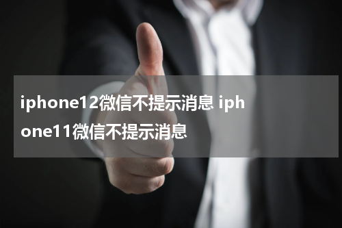 iphone12微信不提示消息 iphone11微信不提示消息