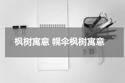 枫树寓意 幌伞枫树寓意