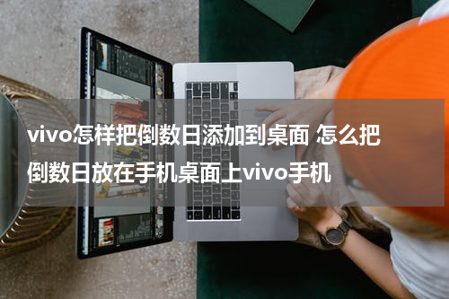 vivo怎样把倒数日添加到桌面 怎么把倒数日放在手机桌面上vivo手机