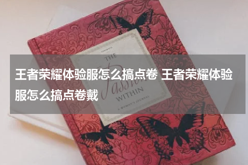 王者荣耀体验服怎么搞点卷 王者荣耀体验服怎么搞点卷戴