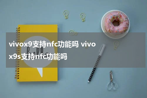 vivox9支持nfc功能吗 vivox9s支持nfc功能吗