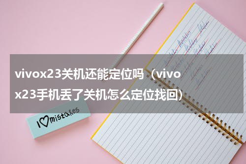 vivox23关机还能定位吗（vivox23手机丢了关机怎么定位找回）