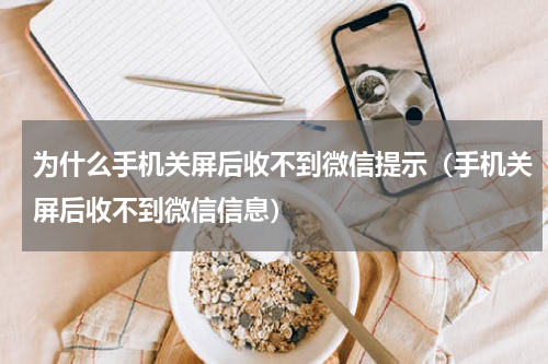 为什么手机关屏后收不到微信提示（手机关屏后收不到微信信息）
