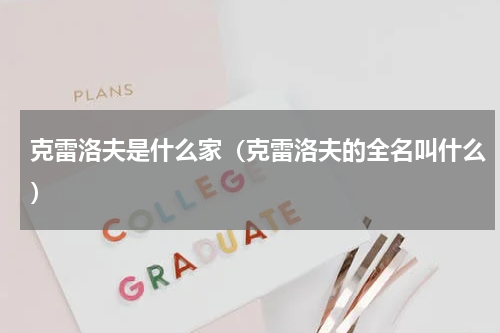 克雷洛夫是什么家（克雷洛夫的全名叫什么）