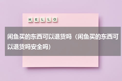 闲鱼买的东西可以退货吗（闲鱼买的东西可以退货吗安全吗）