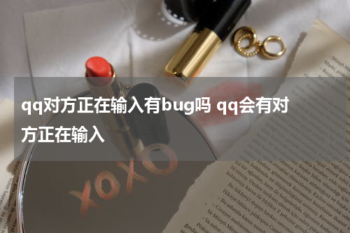 qq对方正在输入有bug吗 qq会有对方正在输入