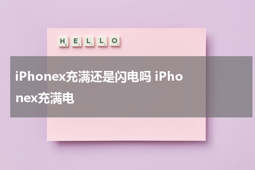 iPhonex充满还是闪电吗 iPhonex充满电