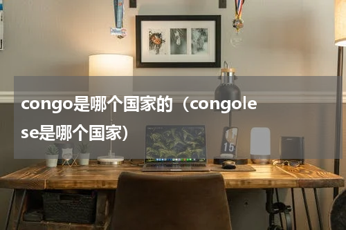 congo是哪个国家的（congolese是哪个国家）