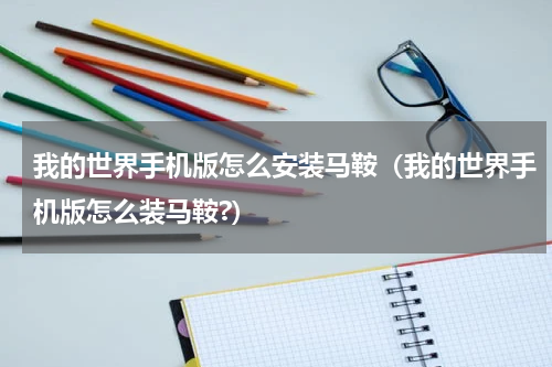 我的世界手机版怎么安装马鞍（我的世界手机版怎么装马鞍?）