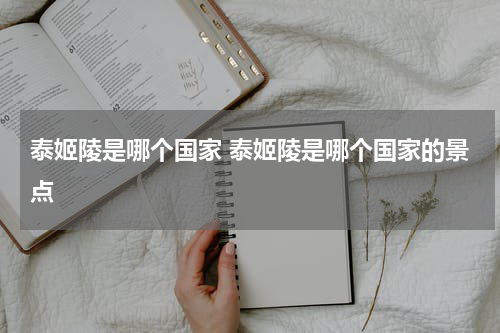 泰姬陵是哪个国家 泰姬陵是哪个国家的景点