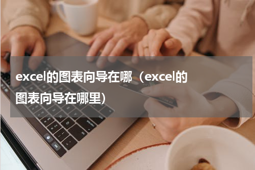 excel的图表向导在哪（excel的图表向导在哪里）