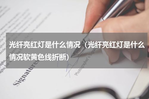 光纤亮红灯是什么情况（光纤亮红灯是什么情况软黄色线折断）