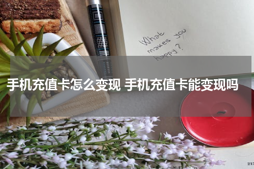 手机充值卡怎么变现 手机充值卡能变现吗