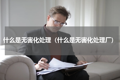 什么是无害化处理（什么是无害化处理厂）