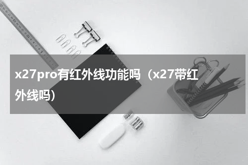 x27pro有红外线功能吗（x27带红外线吗）