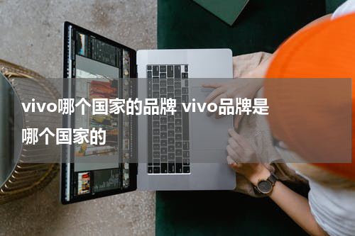 vivo哪个国家的品牌 vivo品牌是哪个国家的