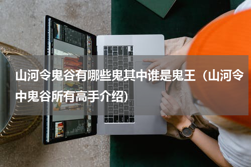 山河令鬼谷有哪些鬼其中谁是鬼王（山河令中鬼谷所有高手介绍）