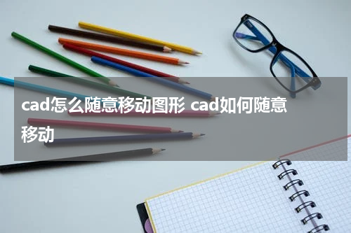 cad怎么随意移动图形 cad如何随意移动