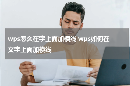 wps怎么在字上面加横线 wps如何在文字上面加横线