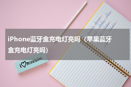 iPhone蓝牙盒充电灯亮吗（苹果蓝牙盒充电灯亮吗）