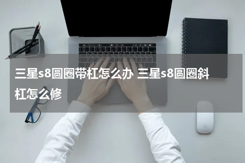 三星s8圆圈带杠怎么办 三星s8圆圈斜杠怎么修