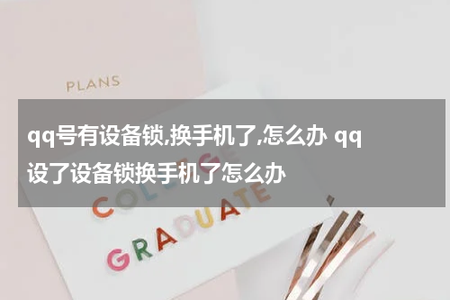 qq号有设备锁,换手机了,怎么办 qq设了设备锁换手机了怎么办