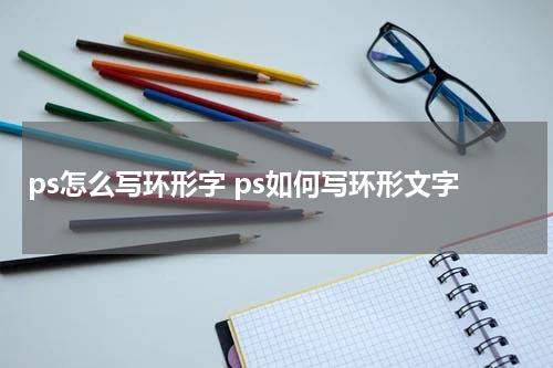 ps怎么写环形字 ps如何写环形文字