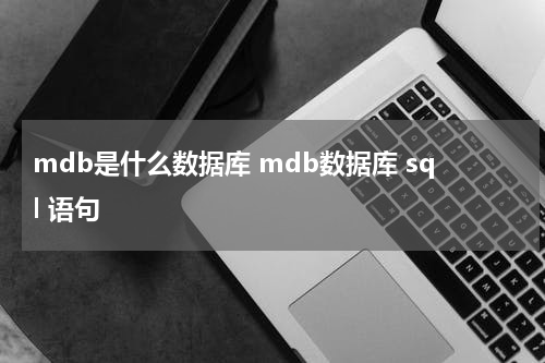 mdb是什么数据库 mdb数据库 sql 语句