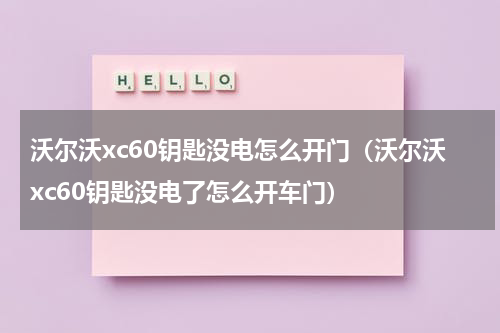 沃尔沃xc60钥匙没电怎么开门（沃尔沃xc60钥匙没电了怎么开车门）