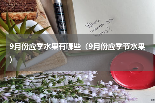 9月份应季水果有哪些（9月份应季节水果）