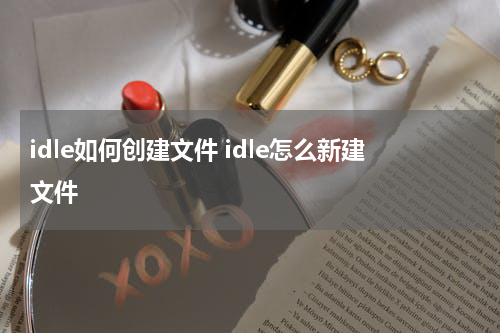 idle如何创建文件 idle怎么新建文件