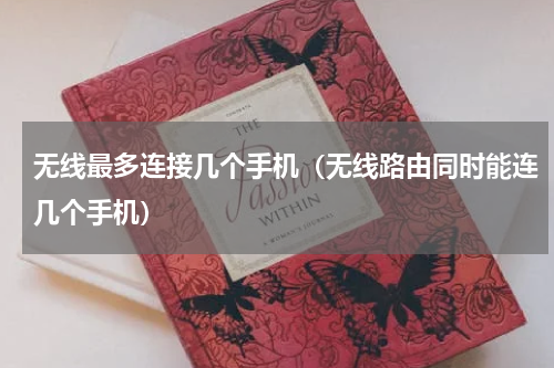 无线最多连接几个手机（无线路由同时能连几个手机）