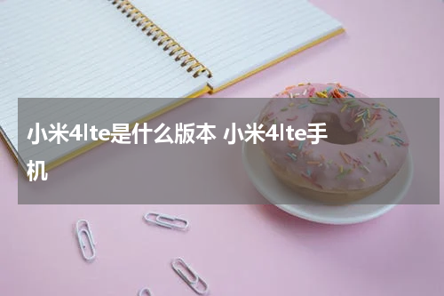 小米4lte是什么版本 小米4lte手机