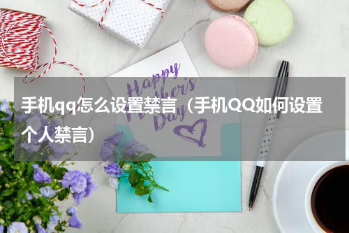 手机qq怎么设置禁言（手机QQ如何设置个人禁言）