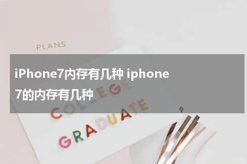 iPhone7内存有几种 iphone7的内存有几种