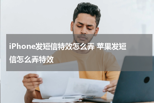 iPhone发短信特效怎么弄 苹果发短信怎么弄特效