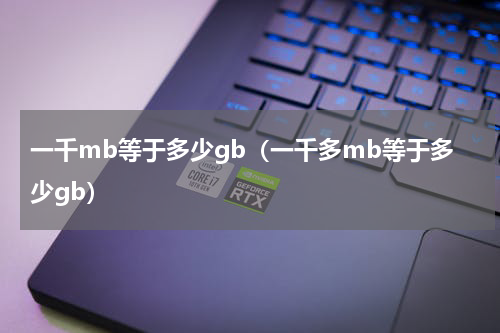 一千mb等于多少gb（一千多mb等于多少gb）